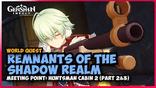 (Part 2&3) Remnants of the Shadow Realm [Meeting point: Huntsman cabin 2] 7.0 Genshin Impact