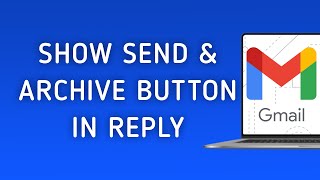 How to Show Send & Archive Button in Reply in Gmail on PC