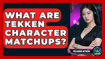 What Are Tekken Character Matchups? - Pro Gaming Network