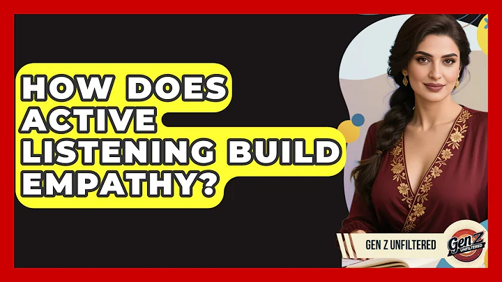How Does Active Listening Build Empathy? - Gen Z Unfiltered