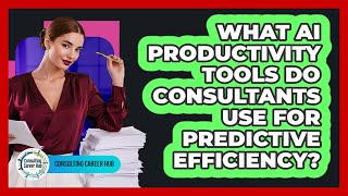 What AI Productivity Tools Do Consultants Use For Predictive Efficiency? - Consulting Career Hub
