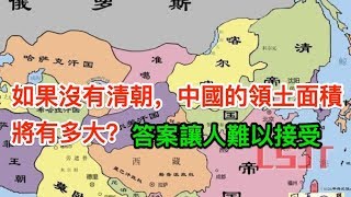 如果沒有清朝，中國的領土面積將有多大？答案讓人難以接受