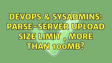 DevOps & SysAdmins: parse-server upload size limit , more than 100MB?