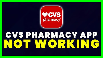 CVS Pharmacy App Not Working: How to Fix CVS Pharmacy App Not Working