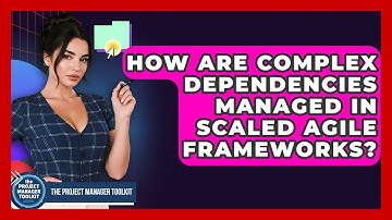 How Are Complex Dependencies Managed In Scaled Agile Frameworks? - The Project Manager Toolkit