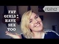 FAT GIRLS HAVE S X TOO