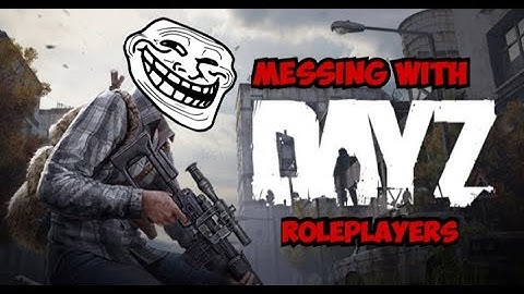 Messing with Dayz "roleplayers"