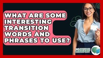 What Are Some Interesting Transition Words And Phrases To Use? - The Language Library