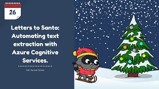 Day 26 - Letters to Santa Automating text extraction with Azure Cognitive Services with Samuel Gomez