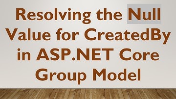 Resolving the Null Value for CreatedBy in ASP.NET Core Group Model