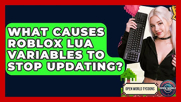 What Causes Roblox Lua Variables To Stop Updating? - Open World Tycoons
