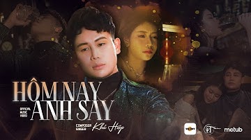 HÔM NAY ANH SAY - KHẢ HIỆP | Official MV | Ngày hôm nay anh say, cạnh kế bên là ly rượu cay