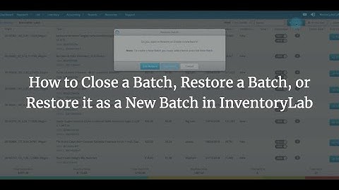 How to Close a Batch, Restore a Batch, or Restore it as a New Batch in InventoryLab
