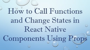 How to Call Functions and Change States in React Native Components Using Props