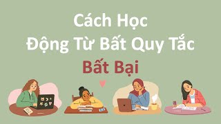 Phương Pháp Học Bảng Động Từ Bất Quy Tắc - Bất Bại