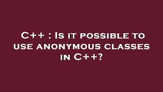 C++ : Is it possible to use anonymous classes in C++?