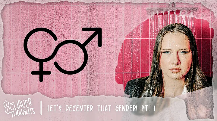 Let’s Decenter That Gender! Pt. 1 | Schauer Thoughts