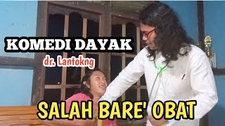 KOMEDI DAYAK//Salah bare' obat //dr.Lantokng