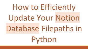 How to Efficiently Update Your Notion Database Filepaths in Python