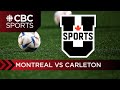 U Sports Men&#39;s Soccer National Championship: Quarterfinal Game 1 - Montréal (6) vs Carleton (3)