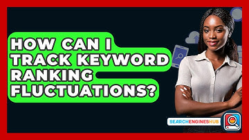 How Can I Track Keyword Ranking Fluctuations? - SearchEnginesHub.com