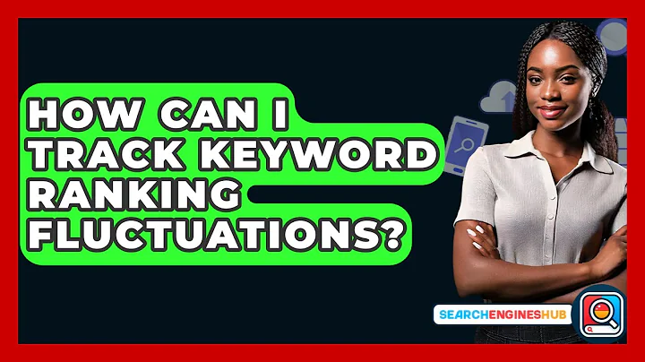 How Can I Track Keyword Ranking Fluctuations? - SearchEnginesHub.com