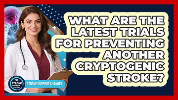 What Are The Latest Trials For Preventing Another Cryptogenic Stroke? - Stroke Support Channel