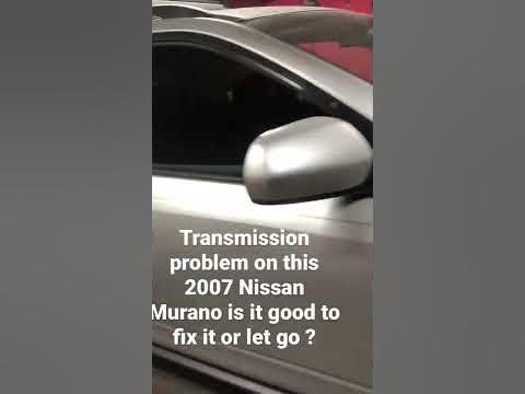 Bad transmission on this 2007 Nissan Murano question here good to fix