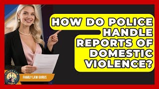 How Do Police Handle Reports of Domestic Violence? | Family Law Gurus News