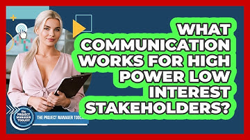 What Communication Works For High Power Low Interest Stakeholders?