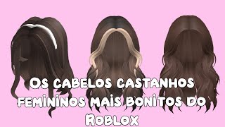 OS CABELOS CASTANHOS FEMININOS MAIS BONITOS DO ROBLOX - TOP 13 