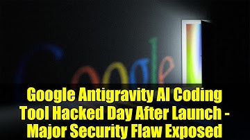 Google Antigravity AI Coding Tool Hacked Day After Launch - Major Security Flaw Exposed