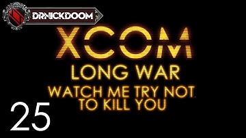 25 Long War Watch me Try not to Kill you an Xcom LP