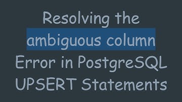 Resolving the ambiguous column Error in PostgreSQL UPSERT Statements