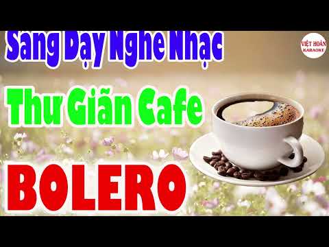 Nhạc Cafe Sáng Dậy Nghe Nhạc Thư Giãn Bolero Việt Hoàn Karaoke