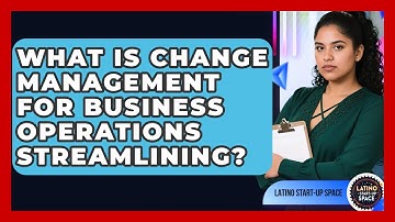What Is Change Management For Business Operations Streamlining? | Latino Start Up Space News