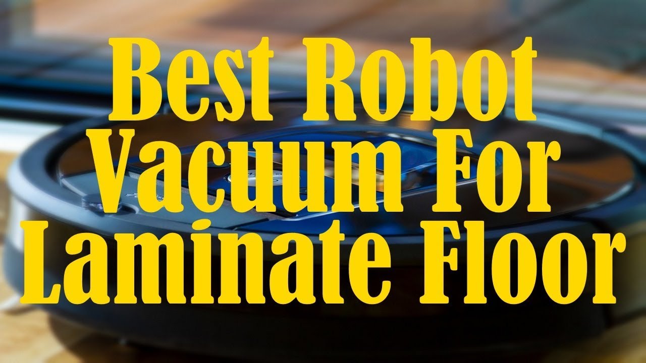 Best Robot Vacuum For Laminate Floors Reviews Of Cleaners Best Robot Vacuum For Laminate Floors
