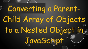 Converting a Parent-Child Array of Objects to a Nested Object in JavaScript