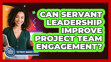 Can Servant Leadership Improve Project Team Engagement?