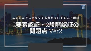 エンジニアじゃなくてもわかるITトレンド解説「2要素認証・2段階認証の問題点 Ver2」