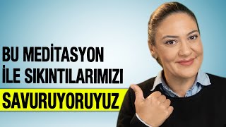 BU MEDİTASYON İLE SIKINTILARIMIZI SAVURUYORUYUZ