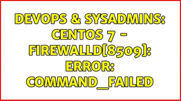 DevOps & SysAdmins: CentOS 7 - firewalld[8509]: ERROR: COMMAND_FAILED