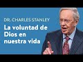 La voluntad de Dios en nuestra vida – Dr. Charles Stanley
