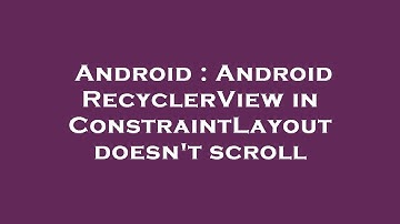 Android : Android RecyclerView in ConstraintLayout doesn
