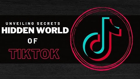 Unveiling the Secrets: The Hidden World Of TikTok
