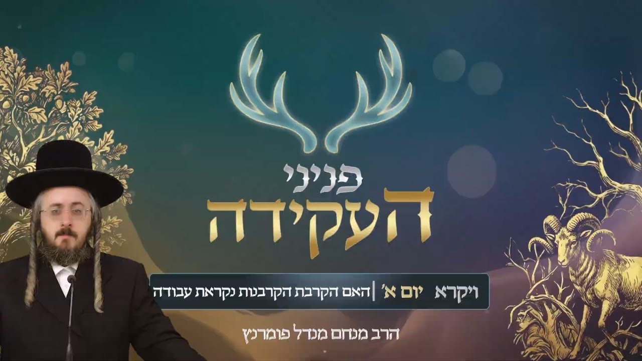 הרב מנחם מנדל פומרנץ | פניני העקידה - יום א' פרשת ויקרא • האם הקרבת הקרבנות נקראת עבודה •