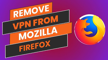 How To Remove VPN From Mozilla Firefox - Easy Guide
