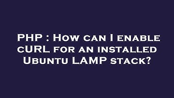 PHP : How can I enable cURL for an installed Ubuntu LAMP stack?