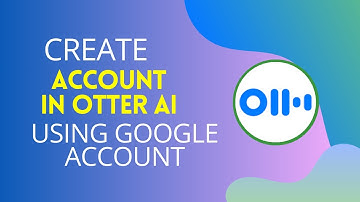 How to Create an Account in Otter.ai Using Google Account 2024?