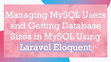 Managing MySQL Users and Getting Database Sizes in MySQL Using Laravel Eloquent